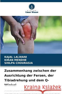 Zusammenhang zwischen der Ausrichtung der Fersen, der Tibiadrehung und dem Q-Winkel Kajal Lalwani, Kiran Mendhe, Shilpa Chourasia 9786205378687