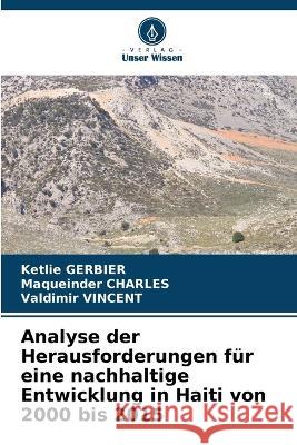 Analyse der Herausforderungen für eine nachhaltige Entwicklung in Haiti von 2000 bis 2015 Ketlie Gerbier, Maqueinder Charles, Valdimir Vincent 9786205378885
