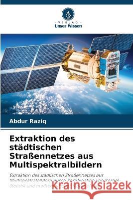 Extraktion des städtischen Straßennetzes aus Multispektralbildern Abdur Raziq 9786205379097