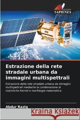 Estrazione della rete stradale urbana da immagini multispettrali Abdur Raziq   9786205379110 Edizioni Sapienza