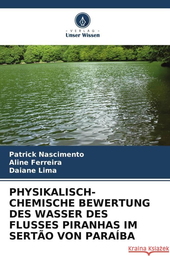 PHYSIKALISCH-CHEMISCHE BEWERTUNG DES WASSER DES FLUSSES PIRANHAS IM SERTÃO VON PARAÍBA Nascimento, Patrick, Ferreira, Aline, Lima, Daiane 9786205379165 Verlag Unser Wissen