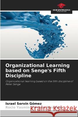 Organizational Learning based on Senge's Fifth Discipline Israel Servín Gómez, Rocio Yasmin Jiménez Diosdado 9786205379578