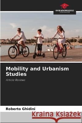 Mobility and Urbanism Studies Roberto Ghidini 9786205379929 Our Knowledge Publishing