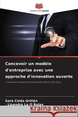 Concevoir un modèle d'entreprise avec une approche d'innovation ouverte Colas Grinan, Sara 9786205380116