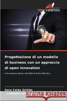 Progettazione di un modello di business con un approccio di open innovation Sara Colas Grinan, La O Rojas 9786205380123