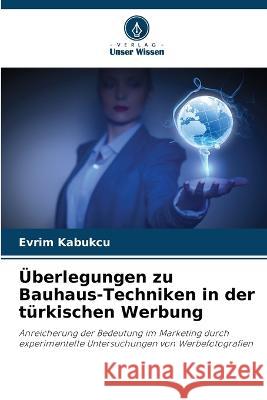 Überlegungen zu Bauhaus-Techniken in der türkischen Werbung Evrim Kabukçu 9786205380215