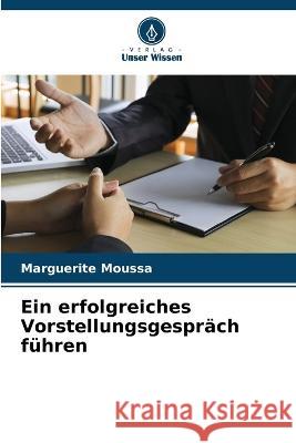 Ein erfolgreiches Vorstellungsgespräch führen Marguerite Moussa 9786205380345
