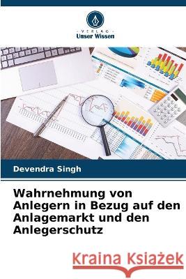 Wahrnehmung von Anlegern in Bezug auf den Anlagemarkt und den Anlegerschutz Devendra Singh 9786205380659 Verlag Unser Wissen