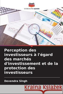 Perception des investisseurs à l'égard des marchés d'investissement et de la protection des investisseurs Devendra Singh 9786205380680 Editions Notre Savoir