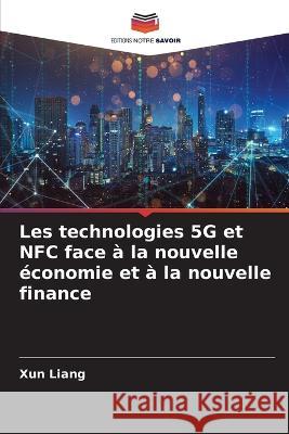 Les technologies 5G et NFC face à la nouvelle économie et à la nouvelle finance Xun Liang 9786205381267 Editions Notre Savoir