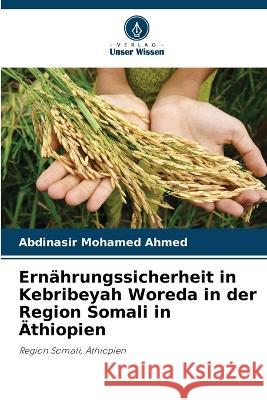 Ernährungssicherheit in Kebribeyah Woreda in der Region Somali in Äthiopien Abdinasir Mohamed Ahmed 9786205381601 Verlag Unser Wissen