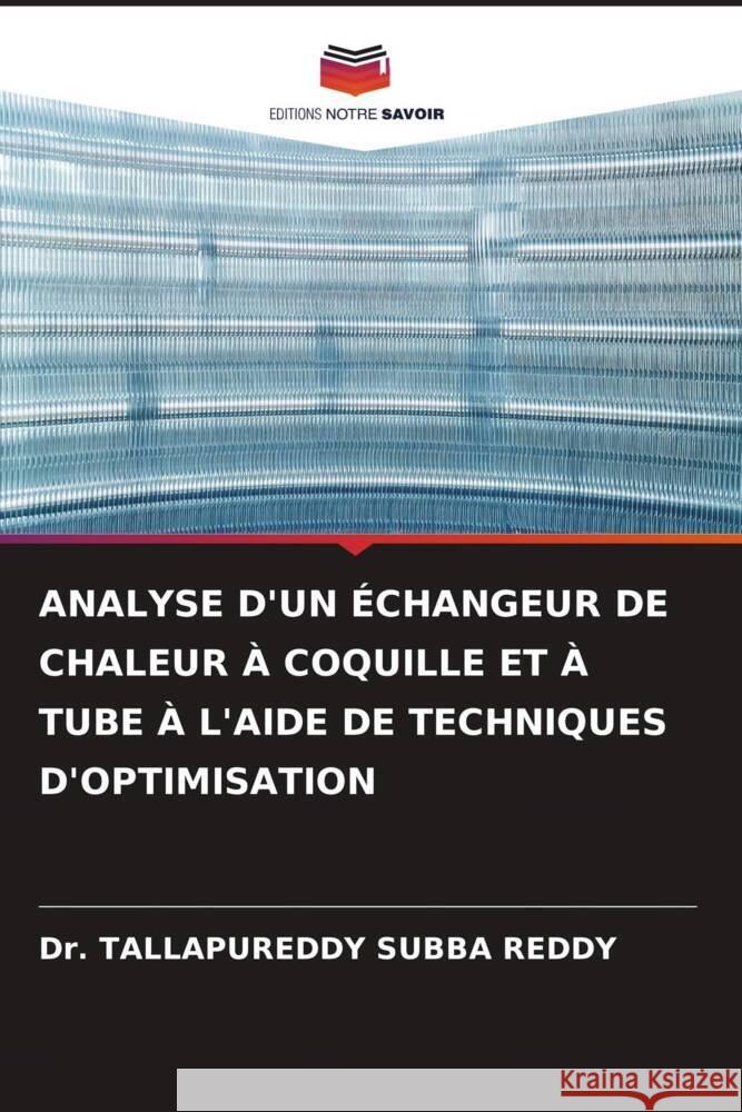 ANALYSE D'UN ÉCHANGEUR DE CHALEUR À COQUILLE ET À TUBE À L'AIDE DE TECHNIQUES D'OPTIMISATION SUBBA REDDY, Dr. TALLAPUREDDY 9786205382561