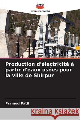 Production d'électricité à partir d'eaux usées pour la ville de Shirpur Pramod Patil 9786205382868 Editions Notre Savoir