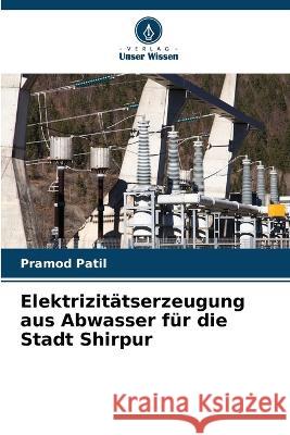 Elektrizitätserzeugung aus Abwasser für die Stadt Shirpur Pramod Patil 9786205382912 Verlag Unser Wissen