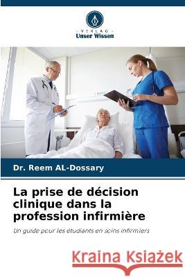 La prise de décision clinique dans la profession infirmière Dr Reem Al-Dossary 9786205382998 Verlag Unser Wissen