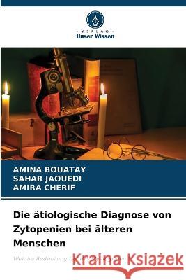 Die ätiologische Diagnose von Zytopenien bei älteren Menschen Amina Bouatay, Sahar Jaouedi, Amira Cherif 9786205383049