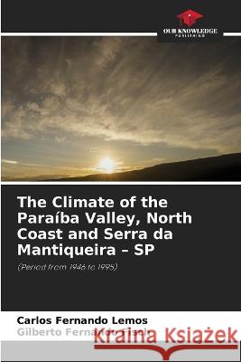 The Climate of the Paraíba Valley, North Coast and Serra da Mantiqueira - SP Carlos Fernando Lemos, Gilberto Fernando Fisch 9786205383056