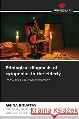 Etiological diagnosis of cytopenias in the elderly Amina Bouatay, Sahar Jaouedi, Amira Cherif 9786205383353