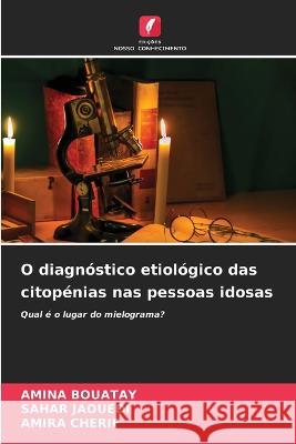 O diagnóstico etiológico das citopénias nas pessoas idosas Amina Bouatay, Sahar Jaouedi, Amira Cherif 9786205383513