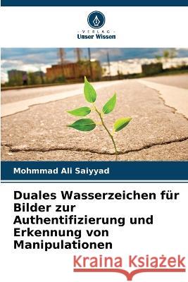 Duales Wasserzeichen für Bilder zur Authentifizierung und Erkennung von Manipulationen Mohmmad Ali Saiyyad 9786205383582