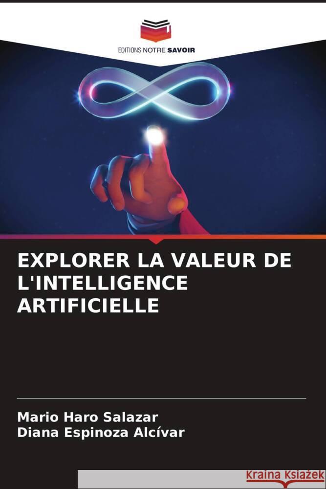 EXPLORER LA VALEUR DE L'INTELLIGENCE ARTIFICIELLE Haro Salazar, Mario, Espinoza Alcívar, Diana 9786205383667