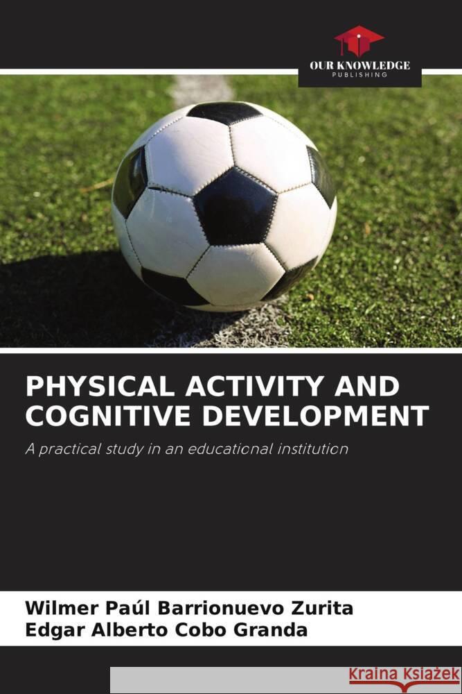 PHYSICAL ACTIVITY AND COGNITIVE DEVELOPMENT Barrionuevo Zurita, Wilmer Paúl, Cobo Granda, Edgar Alberto 9786205384183 Our Knowledge Publishing