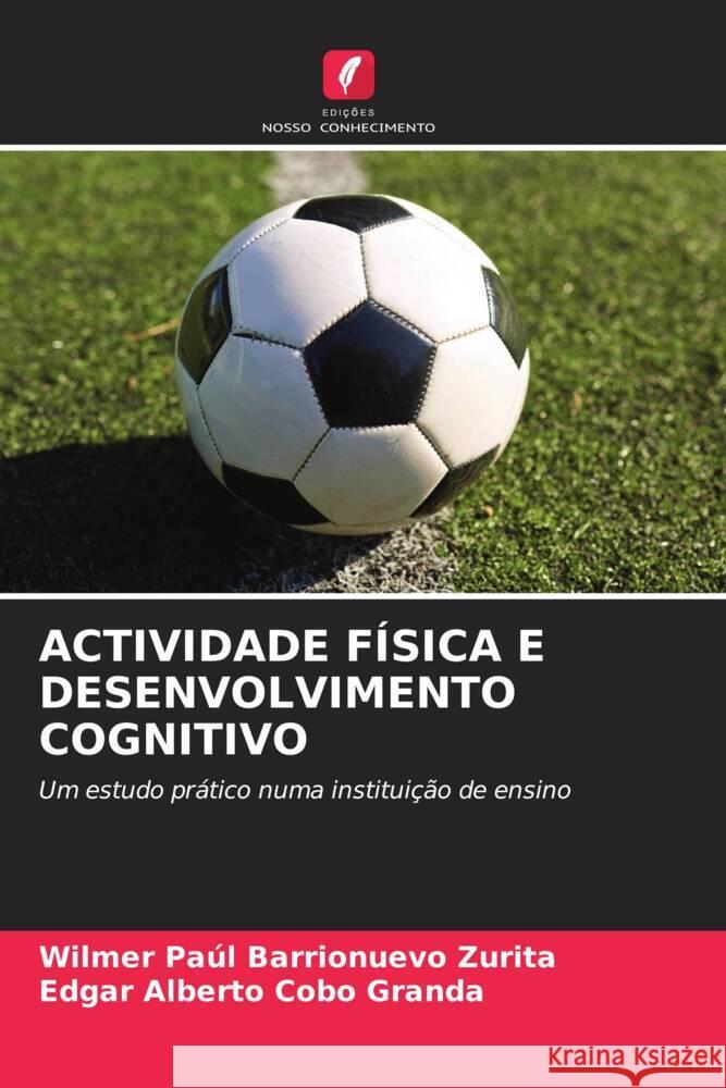 ACTIVIDADE FÍSICA E DESENVOLVIMENTO COGNITIVO Barrionuevo Zurita, Wilmer Paúl, Cobo Granda, Edgar Alberto 9786205384213