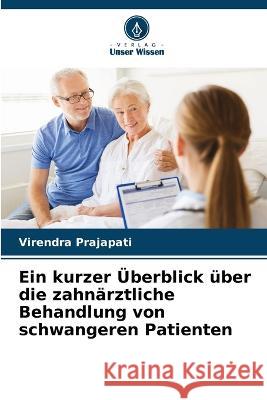 Ein kurzer Überblick über die zahnärztliche Behandlung von schwangeren Patienten Virendra Prajapati 9786205385876