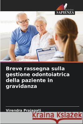 Breve rassegna sulla gestione odontoiatrica della paziente in gravidanza Virendra Prajapati 9786205385951 Edizioni Sapienza