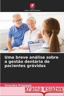 Uma breve análise sobre a gestão dentária de pacientes grávidas Virendra Prajapati 9786205385968 Edicoes Nosso Conhecimento