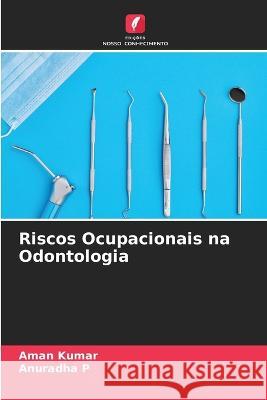 Riscos Ocupacionais na Odontologia Aman Kumar, Anuradha P 9786205386248 Edicoes Nosso Conhecimento