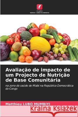 Avaliação de impacto de um Projecto de Nutrição de Base Comunitária Matthieu Lubo Mumbiyi 9786205386705 Edicoes Nosso Conhecimento