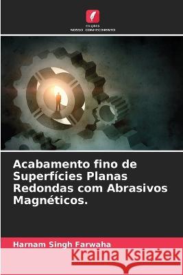 Acabamento fino de Superfícies Planas Redondas com Abrasivos Magnéticos. Harnam Singh Farwaha 9786205387290