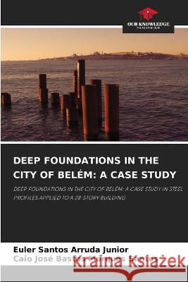 Deep Foundations in the City of Belém: A Case Study Euler Santos Arruda Junior, Caio José Bastos Marques Santos 9786205388044