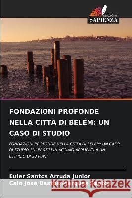 Fondazioni Profonde Nella Città Di Belém: Un Caso Di Studio Santos Arruda Junior, Euler 9786205388136 Edizioni Sapienza