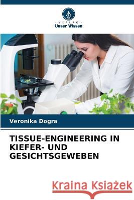 Tissue-Engineering in Kiefer- Und Gesichtsgeweben Veronika Dogra 9786205388228