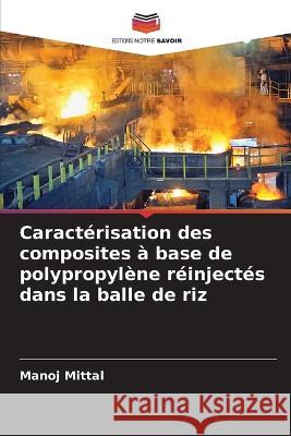 Caractérisation des composites à base de polypropylène réinjectés dans la balle de riz Manoj Mittal 9786205388778 Editions Notre Savoir