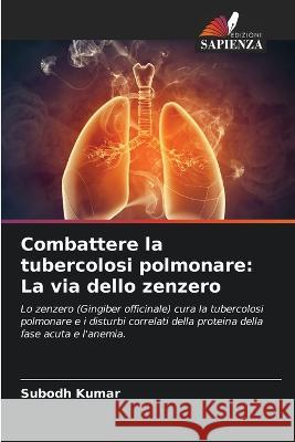 Combattere la tubercolosi polmonare: La via dello zenzero Subodh Kumar 9786205389225 Edizioni Sapienza