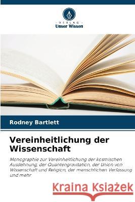 Vereinheitlichung der Wissenschaft Rodney Bartlett 9786205389928 Verlag Unser Wissen