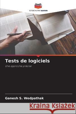 Tests de logiciels Ganesh S Wedpathak 9786205390221 Editions Notre Savoir