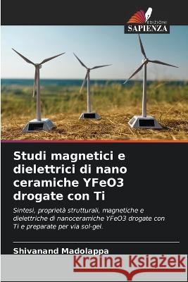 Studi magnetici e dielettrici di nano ceramiche YFeO3 drogate con Ti Shivanand Madolappa   9786205390283