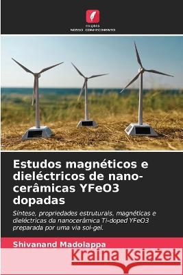 Estudos magnéticos e dieléctricos de nano-cerâmicas YFeO3 dopadas Shivanand Madolappa 9786205390290