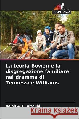 La teoria Bowen e la disgregazione familiare nel dramma di Tennessee Williams Najah A F Alzoubi   9786205390467