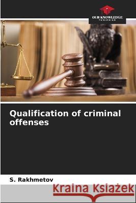Qualification of criminal offenses S Rakhmetov 9786205390665 Our Knowledge Publishing