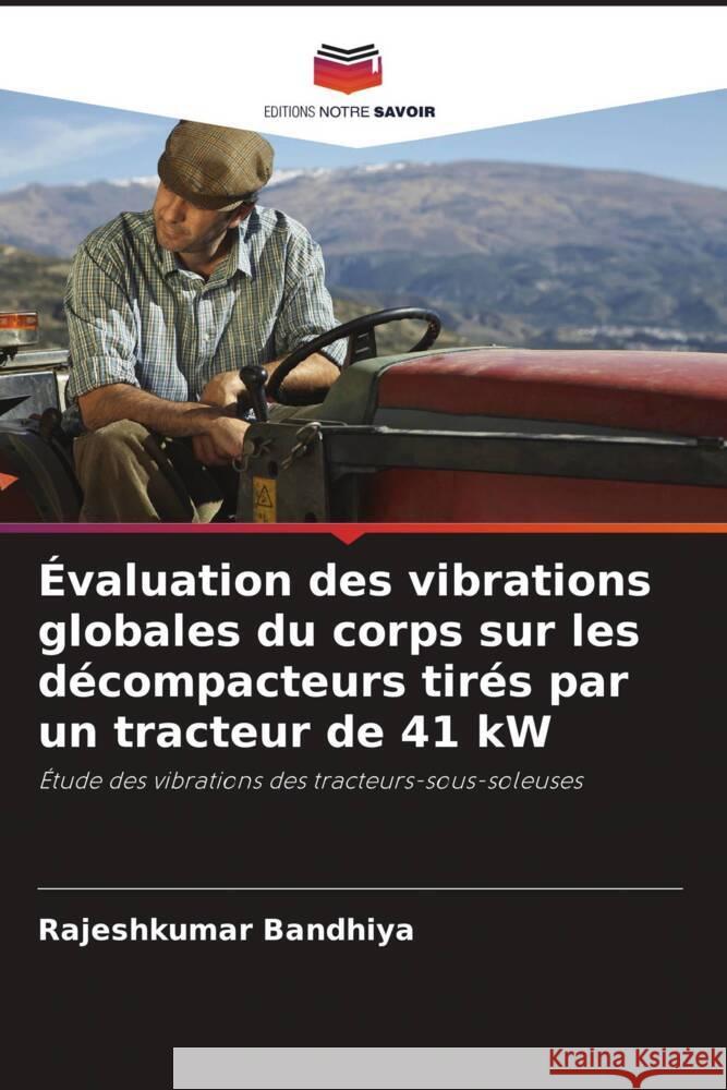 Évaluation des vibrations globales du corps sur les décompacteurs tirés par un tracteur de 41 kW Bandhiya, Rajeshkumar 9786205390887