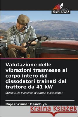 Valutazione delle vibrazioni trasmesse al corpo intero dai dissodatori trainati dal trattore da 41 kW Rajeshkumar Bandhiya 9786205390917