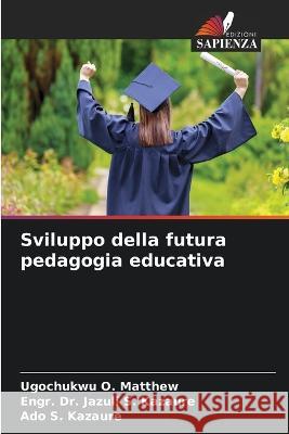 Sviluppo della futura pedagogia educativa Ugochukwu O Matthew Dr Engr Jazuli S Kazaure Ado S Kazaure 9786205391150 Edizioni Sapienza