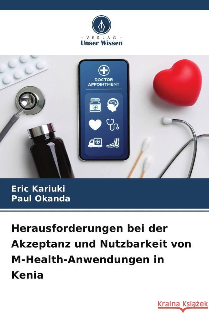 Herausforderungen bei der Akzeptanz und Nutzbarkeit von M-Health-Anwendungen in Kenia Kariuki, Eric, Okanda, Paul 9786205391730