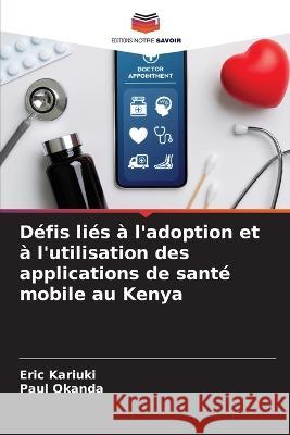 Défis liés à l'adoption et à l'utilisation des applications de santé mobile au Kenya Eric Kariuki, Paul Okanda 9786205391747