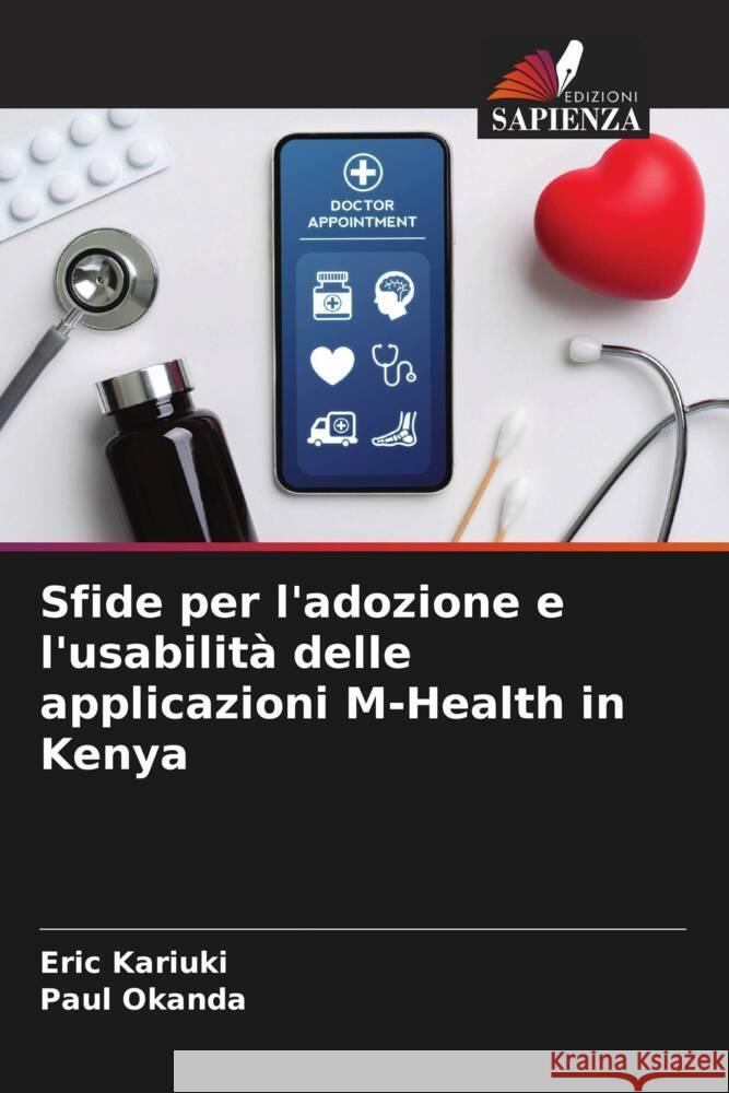 Sfide per l'adozione e l'usabilità delle applicazioni M-Health in Kenya Eric Kariuki, Paul Okanda 9786205391754 Edizioni Sapienza